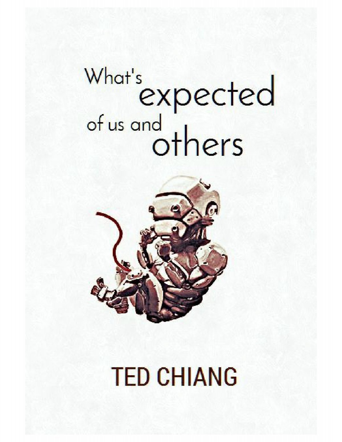 Ted Chiang - What's Expected of Us and Other