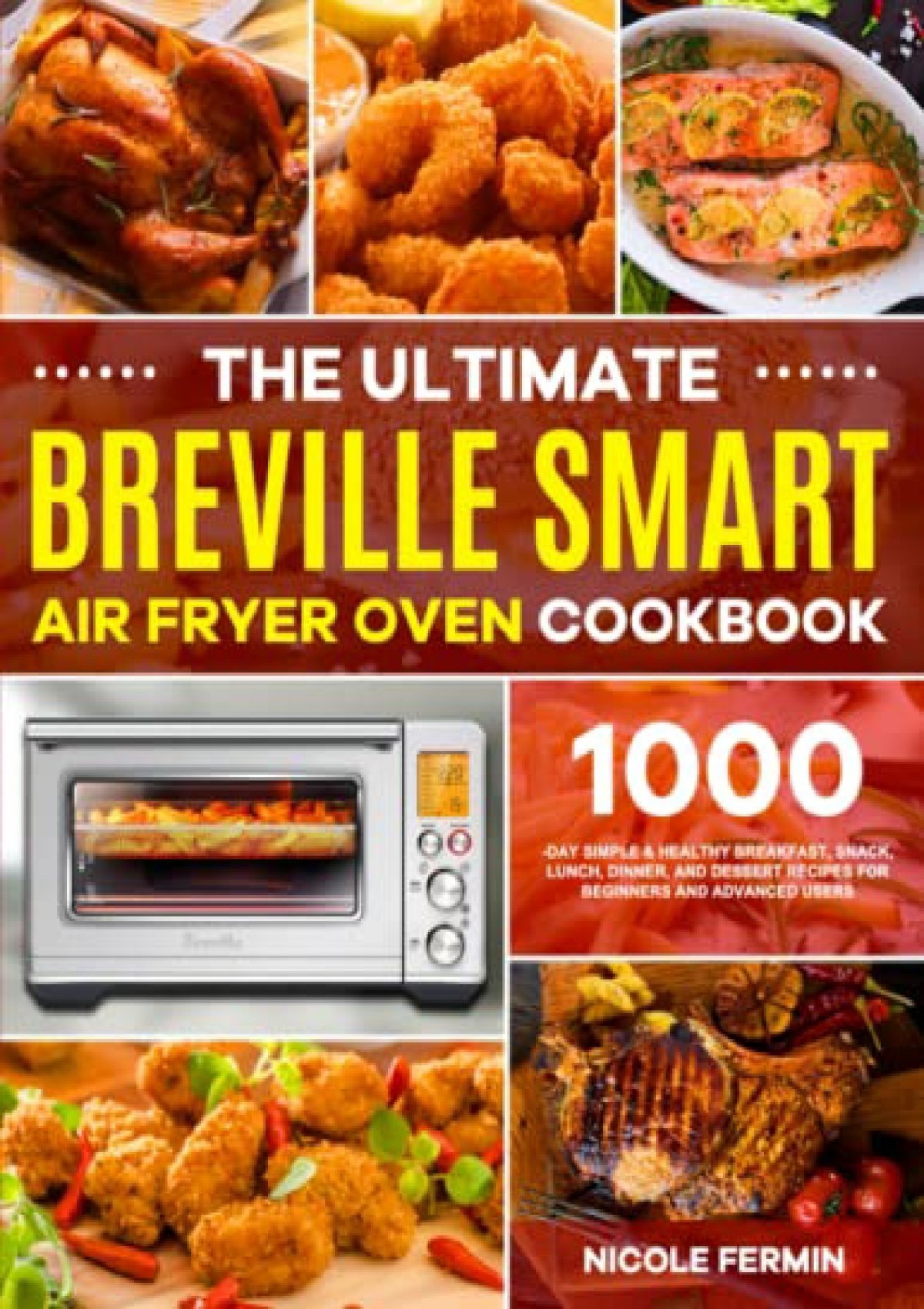 The Ultimate Breville Smart Air Fryer Oven Pro Cookbook: Save Time With 701  Vibrant, Healthy, And Kitchen-Tested Recipes For Your Air Fryer! Including  A 21 Day Wholesome Meal Plan - Coleman, Ashley: 9798403255981 - AbeBooks